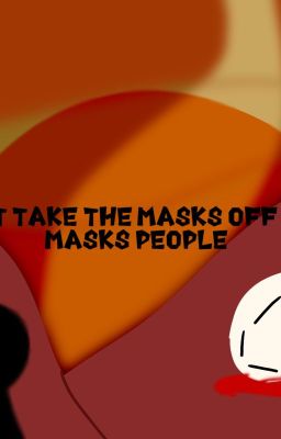 Don't Take The Masks Off The Masked People.