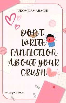 Don't Write Fanfiction About Your Crush