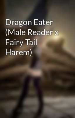 Dragon Eater (Male Reader x Fairy Tail Harem)