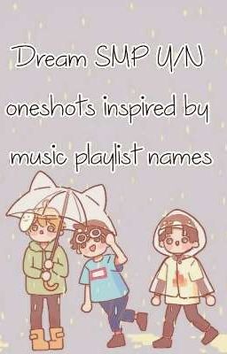 Dream SMP Y/N oneshots inspired by music playlist names(Read Description Before)