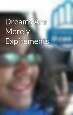 Dreams Are Merely Expirements