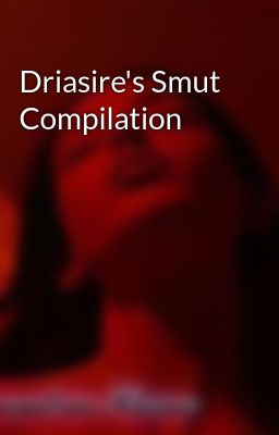 Driasire's Smut Compilation