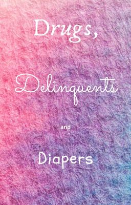 Drugs, Delinquents and Diapers
