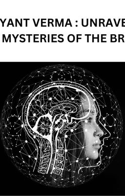 DUSHYANT VERMA : UNRAVELING THE MYSTERIES OF THE BRAIN