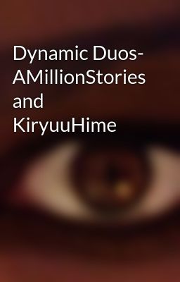 Dynamic Duos- AMillionStories and KiryuuHime