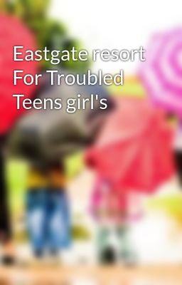 Eastgate resort For Troubled Teens girl's