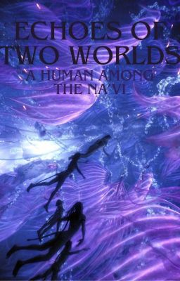 Echoes of Two Worlds a human among the na'vi