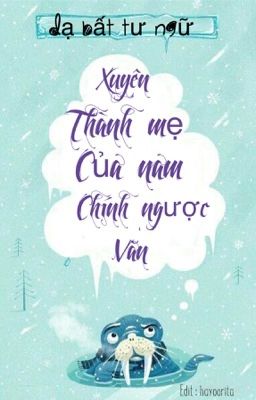 [edit] -Xuyên thành mẹ của nam chính ngược Văn - Dạ Bất Tư Ngữ