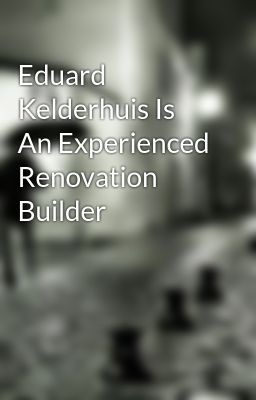 Eduard Kelderhuis Is An Experienced Renovation Builder