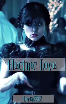 Electric Love ~ Wednesday Addams X Fem!Reader