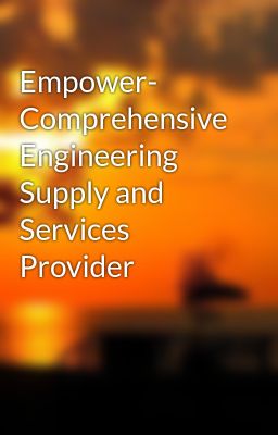 Empower- Comprehensive Engineering Supply and Services Provider