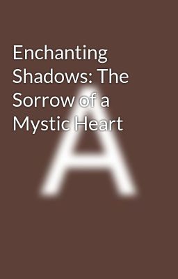 Enchanting Shadows: The Sorrow of a Mystic Heart