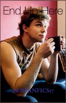 End Up Here (Ashton Irwin FanFic)