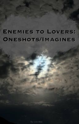 Enemies to Lovers: Oneshots/Imagines