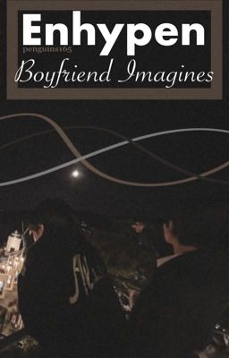 Enhypen FF || Boyfriend Imagines