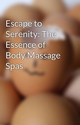 Escape to Serenity: The Essence of Body Massage Spas
