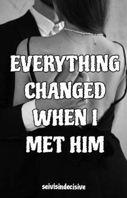 Everything Changed When I Met Him 