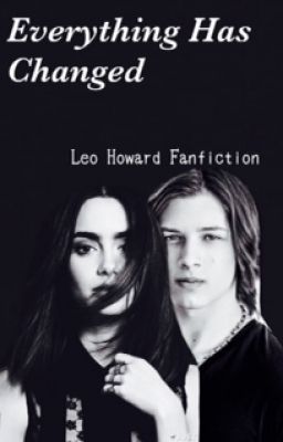 Everything Has Changed. ( A Leo Howard Fan Fiction )