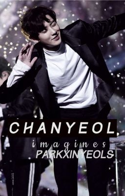 EXO Chanyeol [ Imagines ]