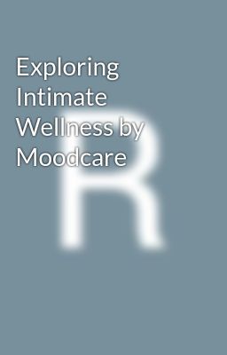 Exploring Intimate Wellness by Moodcare