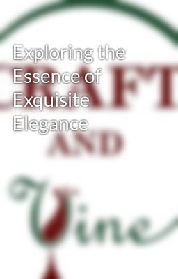 Exploring the Essence of Exquisite Elegance