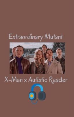 Extraordinary Mutant (X-Men x autistic reader)