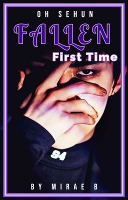 F A L L E N  ❥First Time || Oh Sehun [✓]