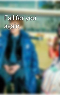 Fall for you again