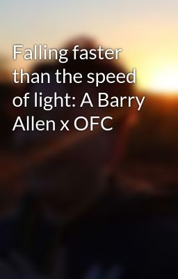 Falling faster than the speed of light: A Barry Allen x OFC