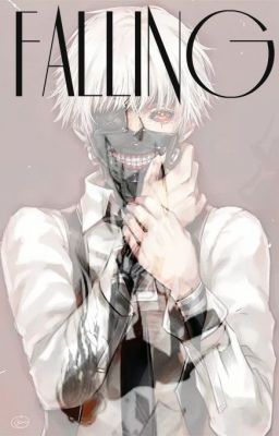 Falling [Kaneki Ken x Reader]