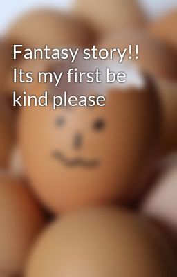 Fantasy story!! Its my first be kind please