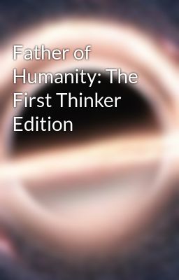 Father of Humanity: The First Thinker Edition