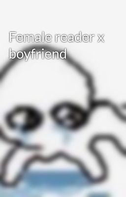 Female reader x boyfriend