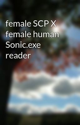 female SCP X female human Sonic.exe reader