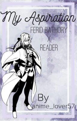 Ferid X Reader (Owari No Seraph/Seraph of the End): My Aspiration