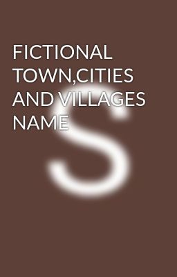 FICTIONAL TOWN,CITIES AND VILLAGES NAME 