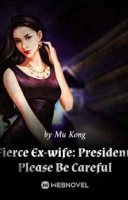 ⭐FIERCE EX-WIFE : PRESIDENT, PLEACE BE CAREFUL⭐