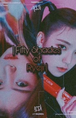 Fifty Shades of Ryeji | RyujinxYeji