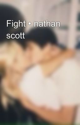 Read Stories Fight • nathan scott - TeenFic.Net