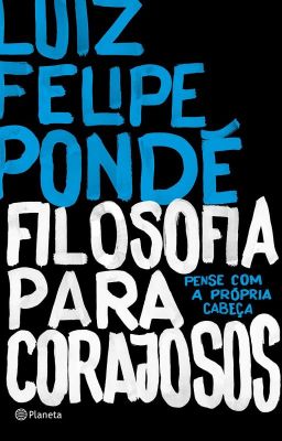 Filosofia para Corajosos- Luiz Felipe Pondé