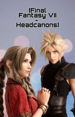 [Final Fantasy VII- Headcanons]