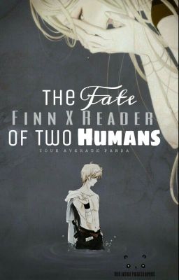 Finn x Reader: The Fate Of Two Humans (Editing)