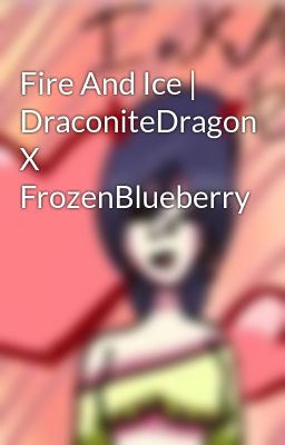 Fire And Ice | DraconiteDragon X FrozenBlueberry