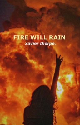 Fire Will Rain // Xavier Thorpe