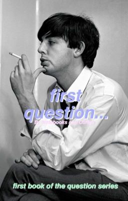 first question... ~ Paul McCartney (1st book)