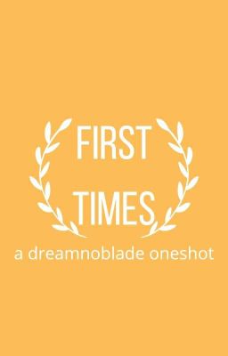 Read Stories First Times - Dreamnoblade - TeenFic.Net