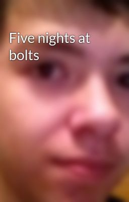 Five nights at bolts