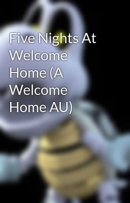 Five Nights At Welcome Home (A Welcome Home AU)