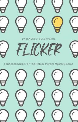 Flicker: Fanfiction Script for the Roblox Murder Mystery Game ~COMPLETED~