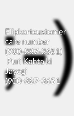  Flipkartcustomer care number (900-887-3651)  Puri Kahta ki Jayegi (900-887-3651